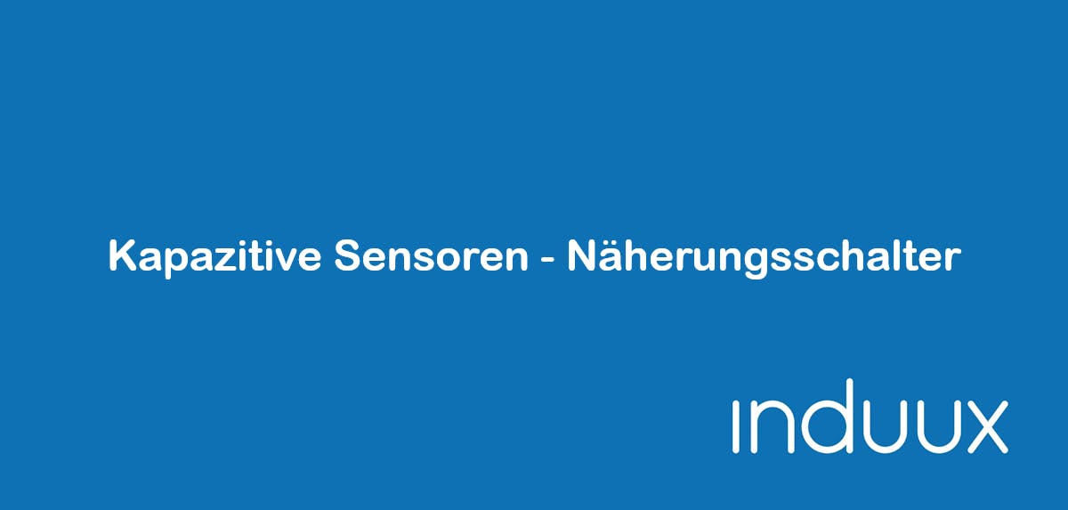 Kapazitive Sensoren: Funktion, Anwendungen, Messung